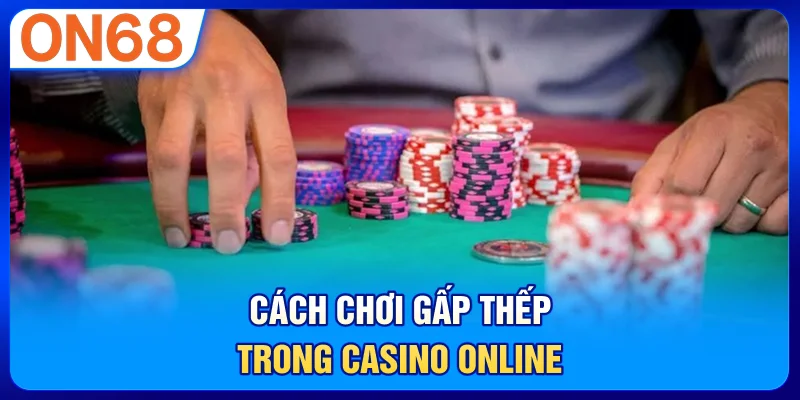 Cách Chơi Gấp Thếp Trong Casino Online