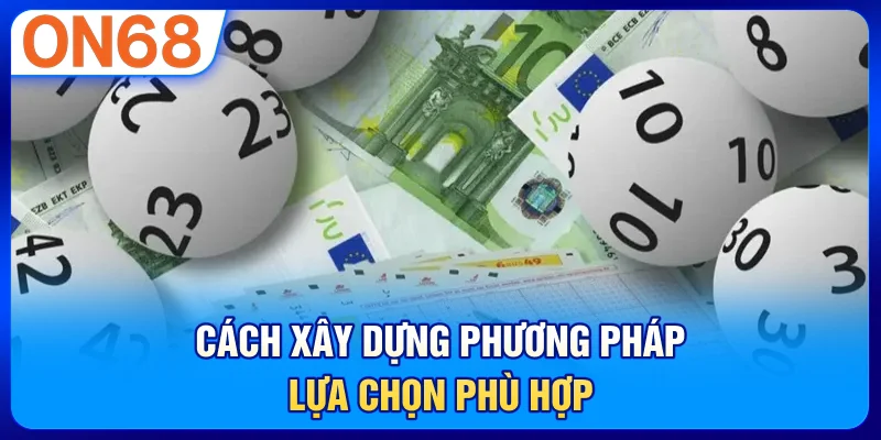 Cách xây dựng phương pháp lựa chọn phù hợp