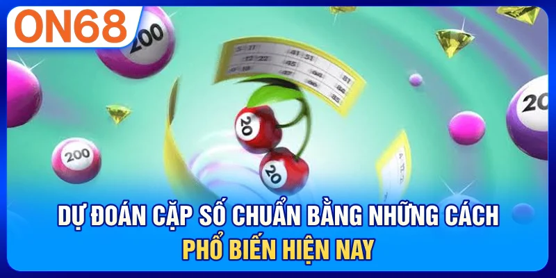 Dự đoán cặp số chuẩn bằng những cách phổ biến hiện nay