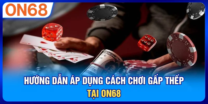 Hướng Dẫn Áp Dụng Cách Chơi Gấp Thếp Tại on68