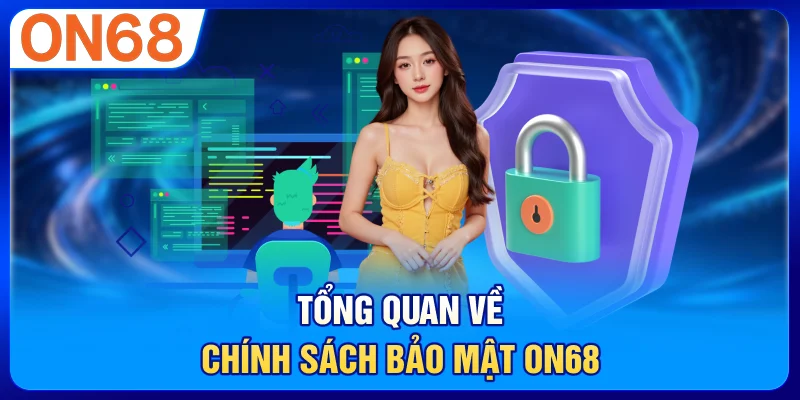Tổng Quan Về Chính Sách Bảo Mật ON68