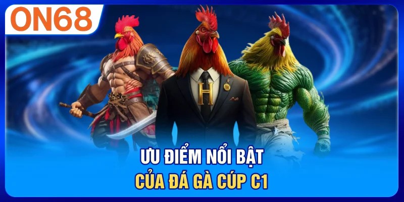 Ưu điểm nổi bật của đá gà Cúp C1